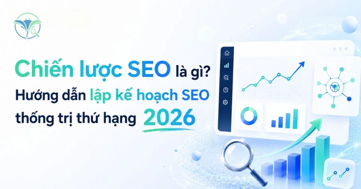 Chiến lược SEO là gì? Hướng dẫn lập kế hoạch SEO thống trị thứ hạng 2026
